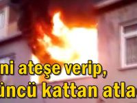 Evini ateşe verip, 3’üncü kattan atladı