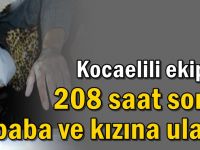 Kocaelili ekipler 208 saat sonra baba ve kızına ulaştı