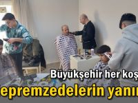 Büyükşehir her koşulda depremzedelerin yanında