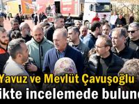 Vali Yavuz ve Mevlüt Çavuşoğlu birlikte incelemede bulundu