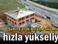 Şehit Faruk Aslan Polis Merkezi Hızla Yükseliyor