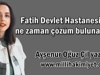 Fatih Devlet Hastanesine ne zaman çözüm bulunacak?