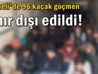 96 kaçak göçmen sınır dışı edildi!