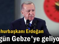 Cumhurbaşkanı Erdoğan bugün Gebze'ye geliyor