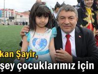 Başkan Şayir, “Herşey Çocuklarımız İçin”