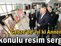 Gebze’de ‘İyi ki Annemsin’ Konulu Resim Sergisi