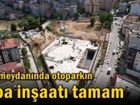 Kent meydanında otoparkın kaba inşaatı tamam