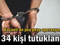 Kocaeli’de peş peşe operasyonlar… 34 kişi tutuklandı!