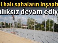 Çayırova'da yeni halı sahaların inşaatı aralıksız devam ediyor