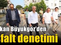 Başkan Büyükgöz’den Asfalt Denetimi