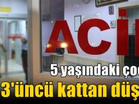 5 yaşındaki çocuk 3'üncü kattan düştü!