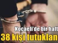 Kocaeli’de bir haftada 38 kişi tutuklandı!