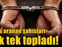 Polis aranan şahısları tek tek topladı!