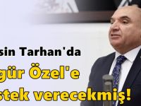 Tahsin Tarhan'da Özgür Özel'e destek verecekmiş!