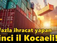 En fazla ihracat yapan ikinci il Kocaeli!
