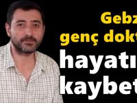 Gebzeli genç doktor hayatını kaybetti