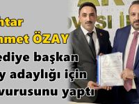 Muhtar Mehmet Özay, aday adaylığı için başvurusunu yaptı