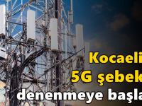Kocaeli’de 5G şebekesi denenmeye başladı!