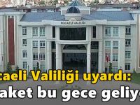 Kocaeli Valiliği uyardı: Felaket bu gece geliyor!