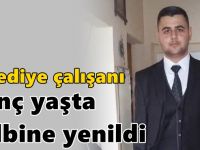 Belediye çalışanı genç yaşta kalbine yenildi