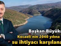 Başkan Büyükakın: Kocaeli’nin 2040 yılına kadar su ihtiyacı karşılanacak