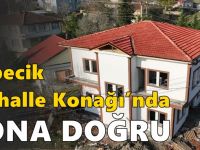 Tepecik Mahalle Konağı’nda sona doğru..