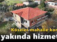 KÖSELER MAHALLE KONAĞI YAKINDA HİZMETTE