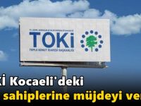 TOKİ Kocaeli'deki hak sahiplerine müjdeyi verdi