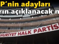 CHP’nin adayları yarın açıklanacak mı?