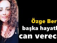 Beyin kanamasından hayatını kaybeden genç Özge 6 kişiye can verecek