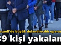 Kocaeli’de büyük dolandırıcılık operasyonu: 39 kişi yakalandı