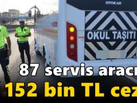 87 servis aracına 152 bin TL ceza!