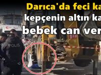 Darıca'da bebek kepçenin altında kaldı!