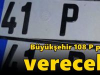 Büyükşehir 108 P plaka verecek!