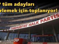 CHP tüm adayları belirlemek için toplanıyor!