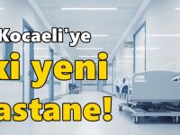 Kocaeli'ye iki yeni hastane!