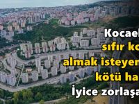 Kocaeli'de sıfır konut almak isteyenlere kötü haber! İyice zorlaşacak