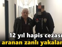 12 yıl hapis cezasıyla aranan zanlı yakalandı!