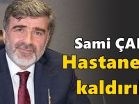 Sami Çakır hastaneye kaldırıldı!