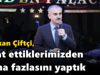 Çiftçi, “Vaat ettiklerimizden daha fazlasını yaptık”