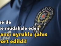 Gebze'de polise müdahale eden yabancı uyruklu şahıs deport edildi!