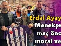 Erdal Ayaydın Menekşe’ye maç öncesi moral verdi