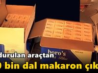 Durdurulan araçtan 300 bin dal makaron çıktı!