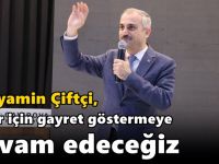 Çiftçi, “Sizler için gayret göstermeye devam edeceğiz”