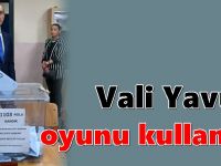 Vali Yavuz oyunu kullandı