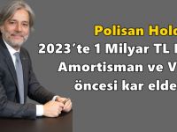 Polisan Holding 2023’te 1 Milyar TL Faiz, Amortisman ve Vergi Öncesi Kar Elde Etti