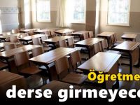 Öğretmenler derse girmeyecek!