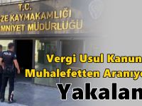 Vergi Usul Kanunu’na Muhalefetten Aranan Şahıs Yakalandı