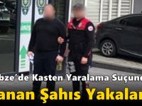 Gebze’de Kasten Yaralama Suçundan Aranan Şahıs Yakalandı