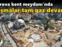 Kent Meydanı’nda çalışmalar tam gaz devam